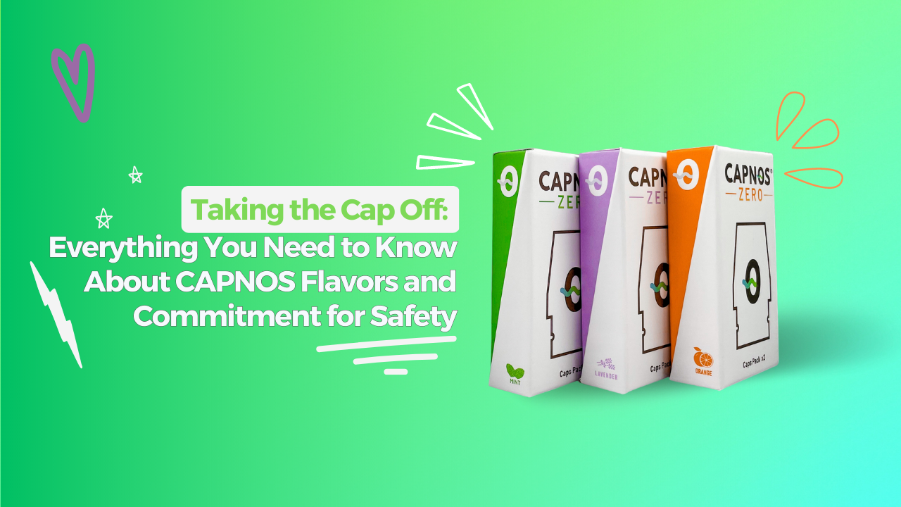 Taking the Cap Off: Everything You Need to Know About CAPNOS Flavors and Commitment for Safety